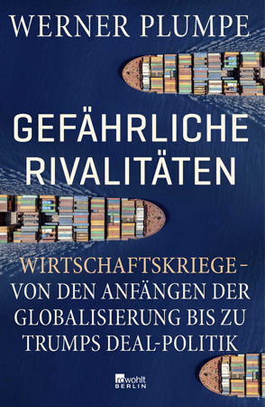 Werner Plumpe: Gefährliche Rivalitäten. Wirtschaftskriege – von den Anfängen der Globalisierung bis zu Trumps Deal-Politik. Berlin: Rowohlt 2025. 