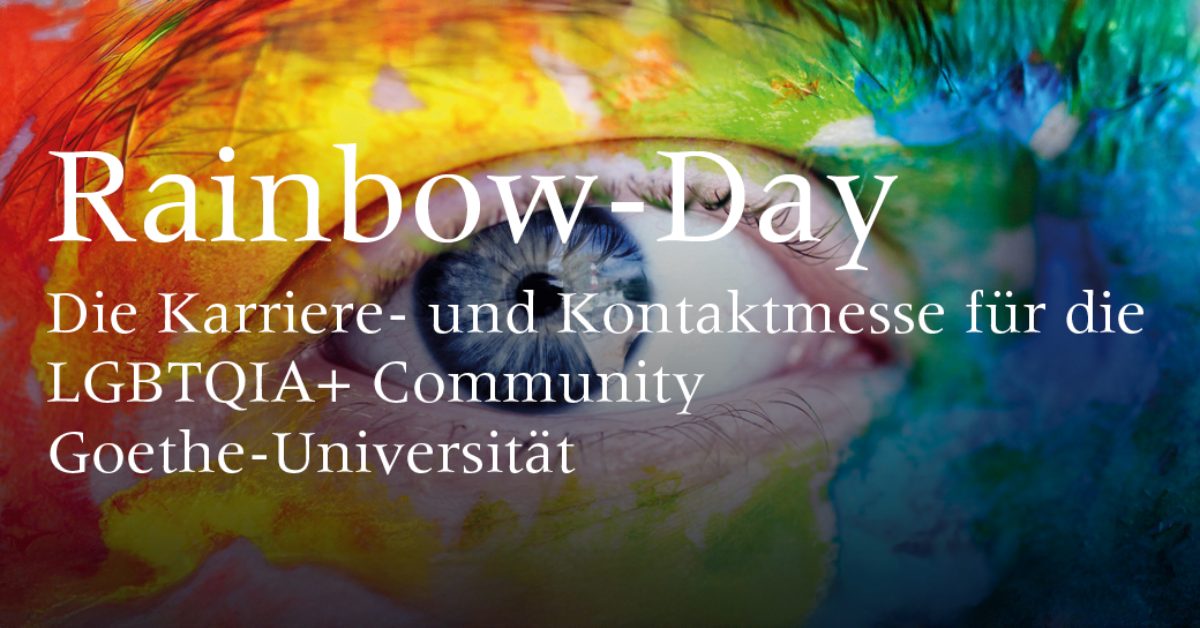 Nahaufnahme eines blauen Auges, umgeben von leuchtenden Regenbogenfarben im Gesicht. Über dem Bild steht in weißer Schrift: «Rainbow-Day – Die Karriere- und Kontaktmesse für die LGBTQIA+ Community, Goethe-Universität».